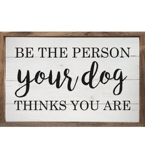 Be The Person Your Dog Thinks You Are Whitewash